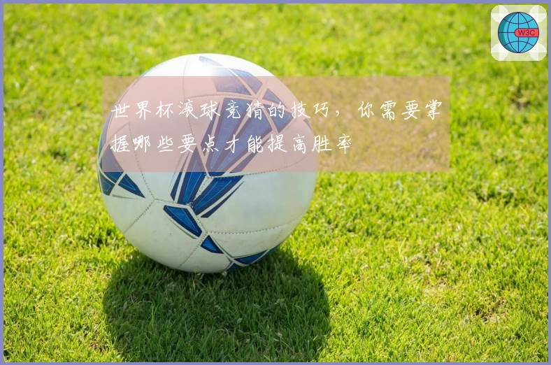 世界杯滚球竞猜的技巧，你需要掌握哪些要点才能提高胜率