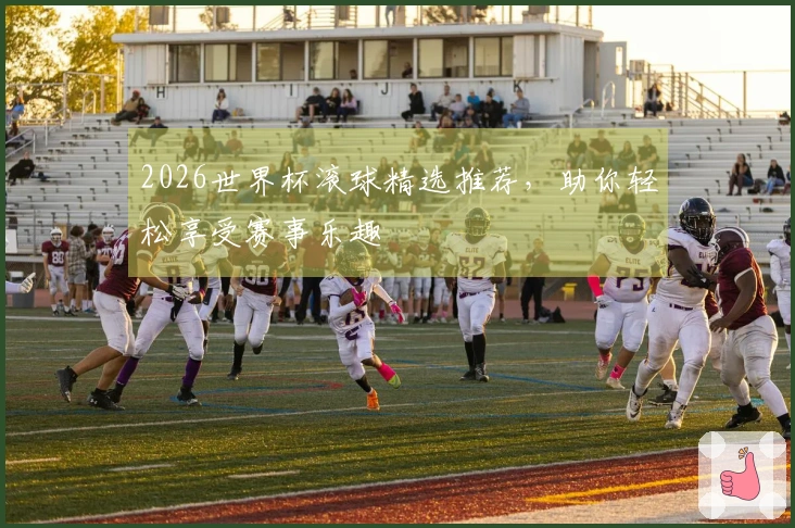 2026世界杯滚球精选推荐，助你轻松享受赛事乐趣