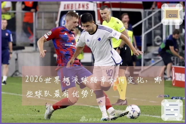 2026世界杯滚球赔率如何变化，哪些球队最有优势？